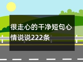 很走心的干凈短句心情說說222條