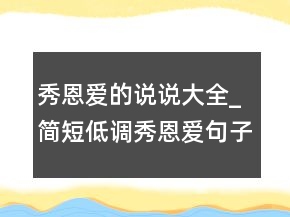 秀恩愛(ài)的說(shuō)說(shuō)大全_簡(jiǎn)短低調(diào)秀恩愛(ài)句子227條