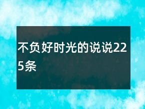 不負好時光的說說225條