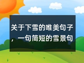 關(guān)于下雪的唯美句子，一句簡(jiǎn)短的雪景句子226條