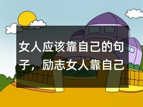 女人應(yīng)該靠自己的句子，勵(lì)志女人靠自己的句子245條