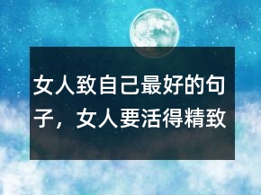 女人致自己最好的句子，女人要活得精致短句209條