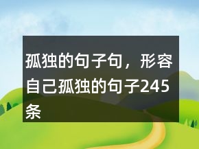 孤獨(dú)的句子句，形容自己孤獨(dú)的句子245條