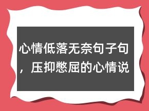 心情低落無奈句子句，壓抑憋屈的心情說說215條