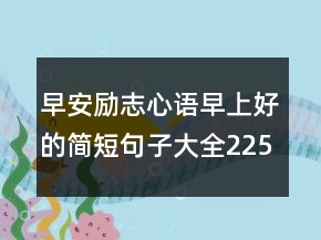 早安勵志心語早上好的簡短句子大全225條