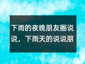 下雨的夜晚朋友圈說說，下雨天的說說朋友圈236條