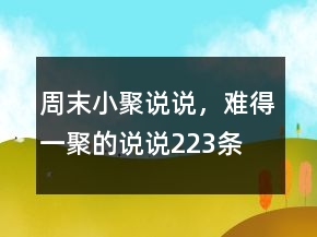 周末小聚說說，難得一聚的說說223條