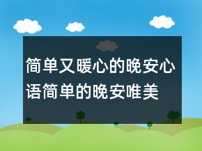 簡單又暖心的晚安心語簡單的晚安唯美句子244條