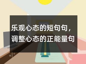 樂(lè)觀心態(tài)的短句句，調(diào)整心態(tài)的正能量句子241條