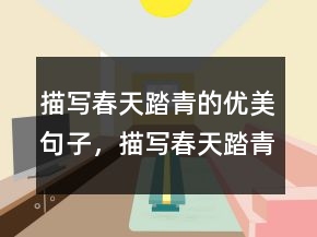 描寫春天踏青的優(yōu)美句子，描寫春天踏青的詩句210條