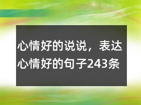 心情好的說(shuō)說(shuō)，表達(dá)心情好的句子243條