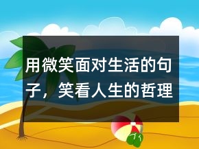 用微笑面對生活的句子，笑看人生的哲理句子242條