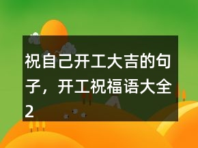 祝自己開工大吉的句子，開工祝福語大全227條