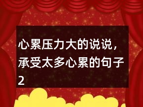 心累壓力大的說說，承受太多心累的句子211條