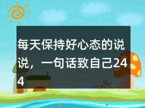 每天保持好心態(tài)的說(shuō)說(shuō)，一句話致自己244條