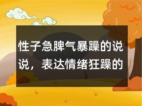 性子急脾氣暴躁的說說，表達(dá)情緒狂躁的句子224條