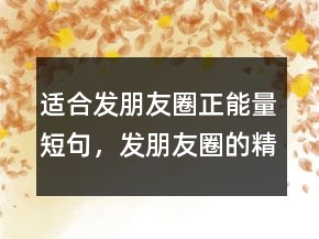 適合發(fā)朋友圈正能量短句，發(fā)朋友圈的精美句子248條