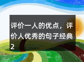 評(píng)價(jià)一人的優(yōu)點(diǎn)，評(píng)價(jià)人優(yōu)秀的句子經(jīng)典216條