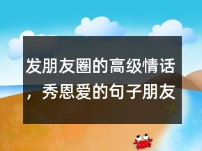 發(fā)朋友圈的高級(jí)情話，秀恩愛(ài)的句子朋友圈202條