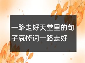 一路走好天堂里的句子哀悼詞一路走好短句200條