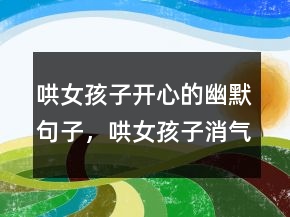 哄女孩子開心的幽默句子，哄女孩子消氣的話249條