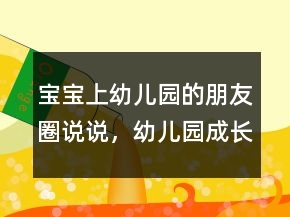 寶寶上幼兒園的朋友圈說說，幼兒園成長寄語247條