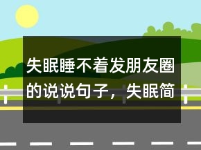 失眠睡不著發(fā)朋友圈的說說句子，失眠簡單的一句話243條