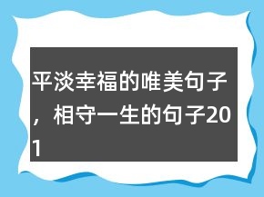 平淡幸福的唯美句子，相守一生的句子201條