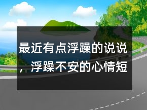 最近有點浮躁的說說，浮躁不安的心情短語243條