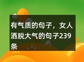 有氣質的句子，女人灑脫大氣的句子239條