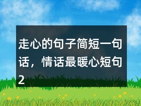 走心的句子簡(jiǎn)短一句話，情話最暖心短句214條