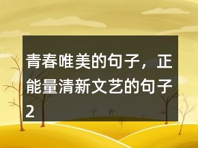 青春唯美的句子，正能量清新文藝的句子202條