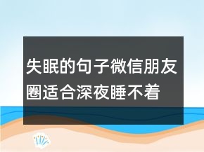失眠的句子微信朋友圈適合深夜睡不著發(fā)朋友圈的句子226條