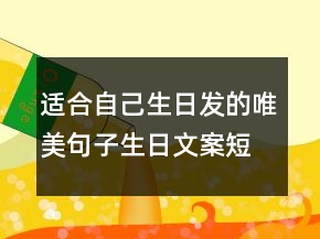 適合自己生日發(fā)的唯美句子生日文案短句干凈209條