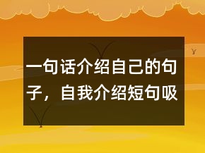 一句話介紹自己的句子，自我介紹短句吸引人217條