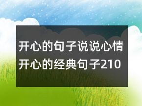 開心的句子說說心情開心的經(jīng)典句子210條