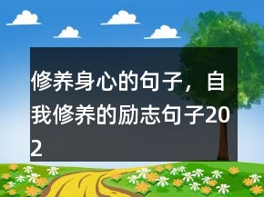 修養(yǎng)身心的句子，自我修養(yǎng)的勵志句子202條
