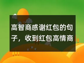 高智商感謝紅包的句子，收到紅包高情商回復(fù)229條