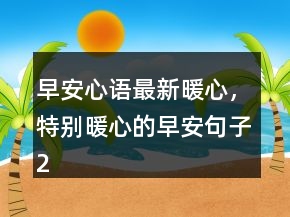 早安心語(yǔ)最新暖心，特別暖心的早安句子204條