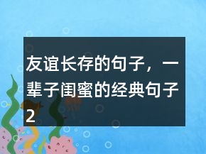 友誼長存的句子，一輩子閨蜜的經(jīng)典句子239條
