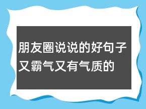 朋友圈說說的好句子又霸氣又有氣質(zhì)的句子238條