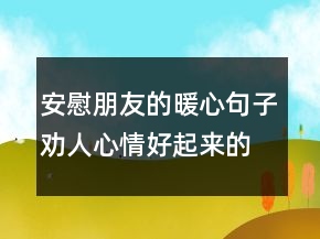 安慰朋友的暖心句子勸人心情好起來的句子223條