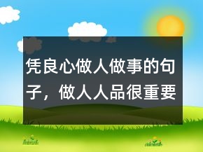 憑良心做人做事的句子，做人人品很重要的句子212條