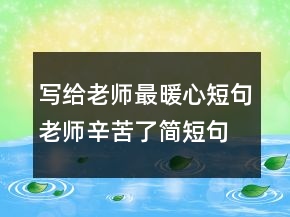寫(xiě)給老師最暖心短句老師辛苦了簡(jiǎn)短句子223條
