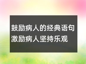 鼓勵(lì)病人的經(jīng)典語(yǔ)句激勵(lì)病人堅(jiān)持樂(lè)觀的句子209條