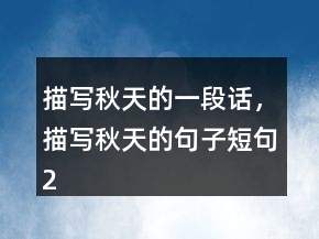 描寫秋天的一段話，描寫秋天的句子短句228條