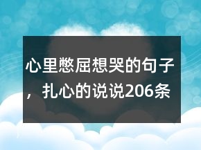 心里憋屈想哭的句子，扎心的說說206條