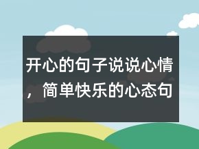 開心的句子說說心情，簡單快樂的心態(tài)句子248條