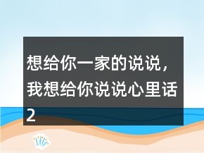 想給你一家的說(shuō)說(shuō)，我想給你說(shuō)說(shuō)心里話220條