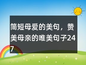 簡(jiǎn)短母愛的美句，贊美母親的唯美句子247條